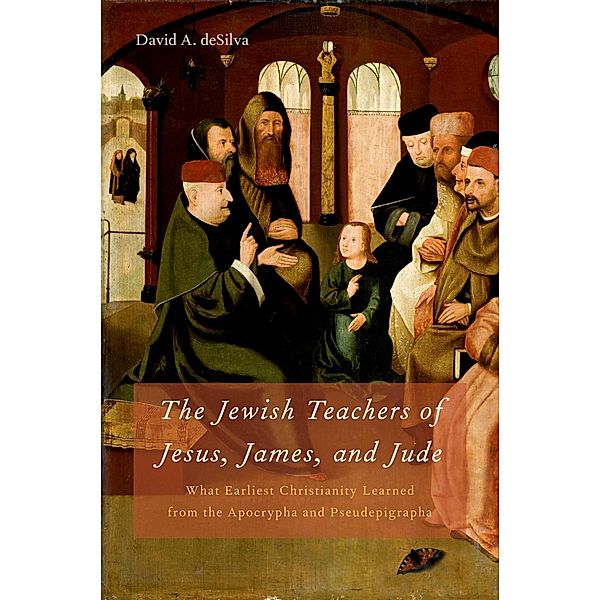 The Jewish Teachers of Jesus, James, and Jude, David A. deSilva