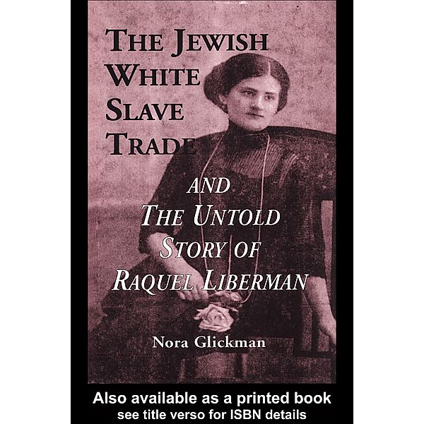 The Jewish White Slave Trade and the Untold Story of Raquel Liberman, Nora Glickman