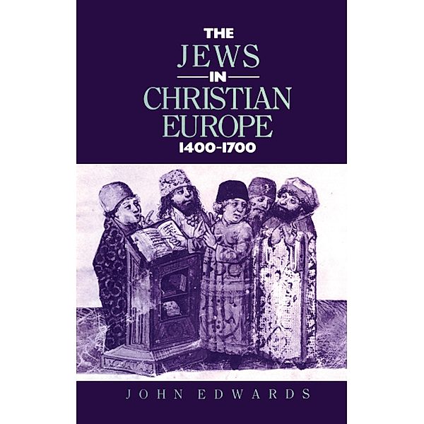 The Jews in Christian Europe 1400-1700, John Edwards, J. Edwards