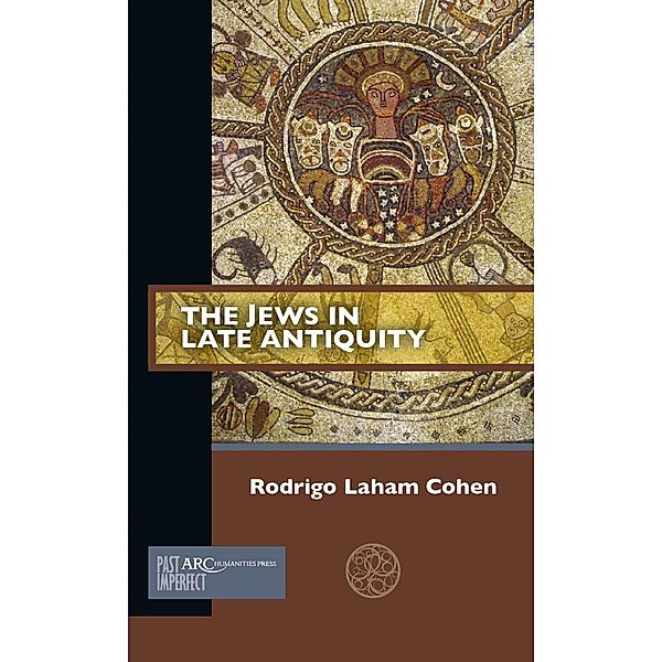 The Jews in Late Antiquity / Arc Humanities Press, Rodrigo Laham Cohen