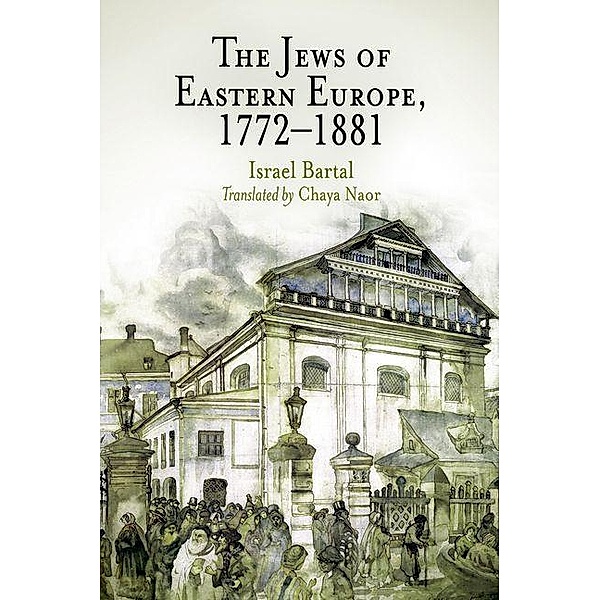 The Jews of Eastern Europe, 1772-1881 / Jewish Culture and Contexts, Israel Bartal