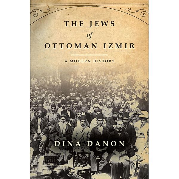 The Jews of Ottoman Izmir / Stanford Studies in Jewish History and Culture, Dina Danon