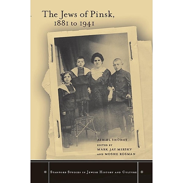 The Jews of Pinsk, 1881 to 1941 / Stanford Studies in Jewish History and Culture, Azriel Shohet
