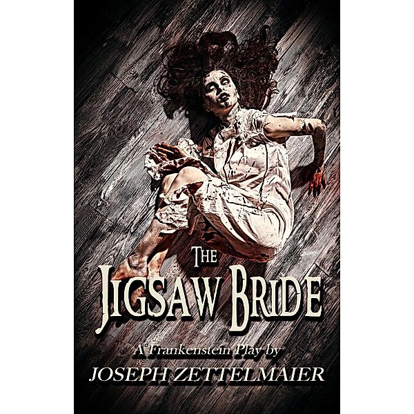 The Jigsaw Bride - A Frankenstein Play (Stage Fright, #4) / Stage Fright, Joseph Zettelmaier