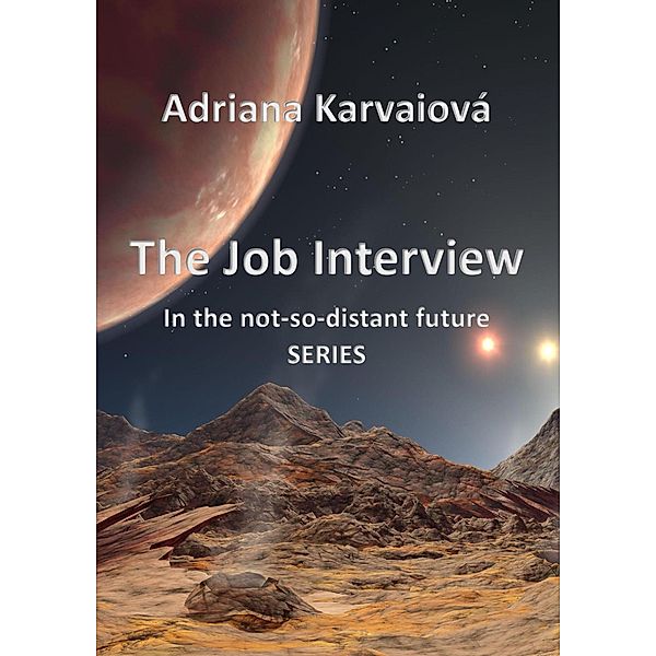 The Job Interview (In the not-too distant future, #2) / In the not-too distant future, Adriana Karvaiová