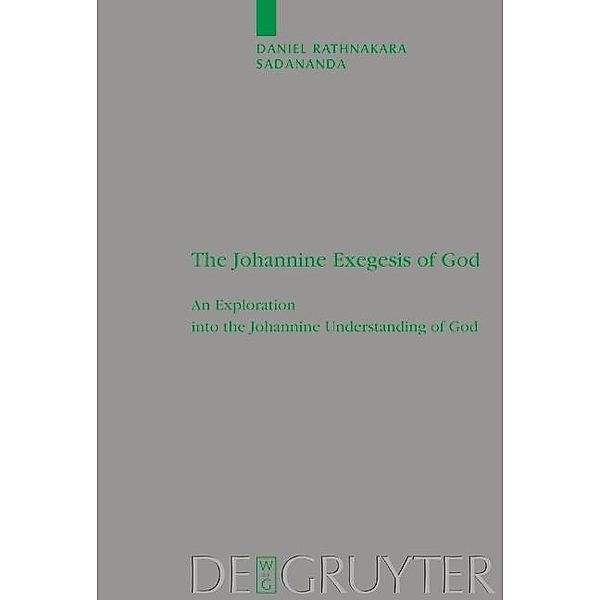 The Johannine Exegesis of God / Beihefte zur Zeitschift für die neutestamentliche Wissenschaft Bd.121, Daniel Rathnakara Sadananda