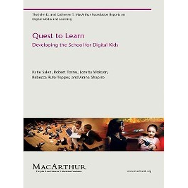 The John D. and Catherine T. MacArthur Foundation Reports on Digital Media and Learning: Quest to Learn, Robert Torres, Loretta Wolozin, Rebecca Rufo-Tepper, Katie Salen Tekinbas, Arana Shapiro