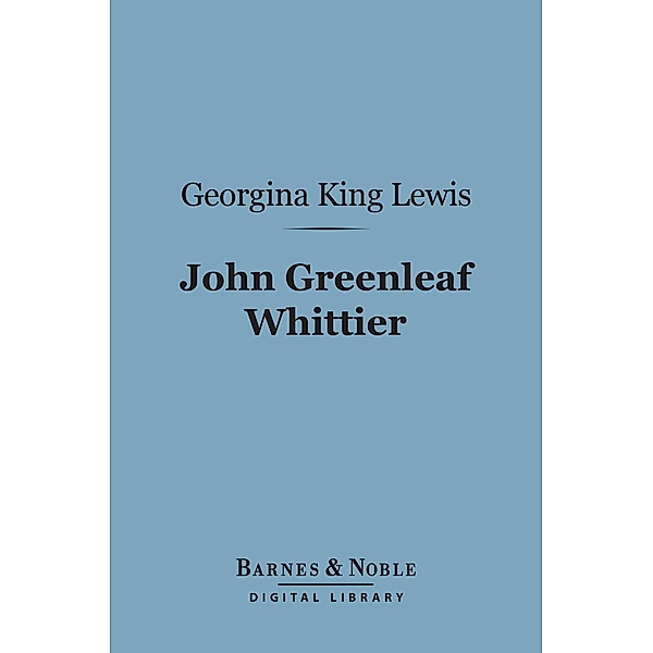 The John Greenleaf Whittier (Barnes & Noble Digital Library) / Barnes & Noble, Georgina King Lewis