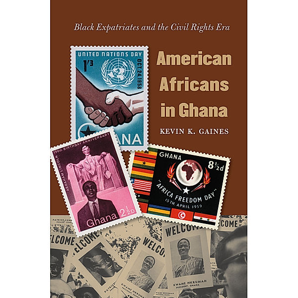 The John Hope Franklin Series in African American History and Culture: American Africans in Ghana, Kevin K. Gaines