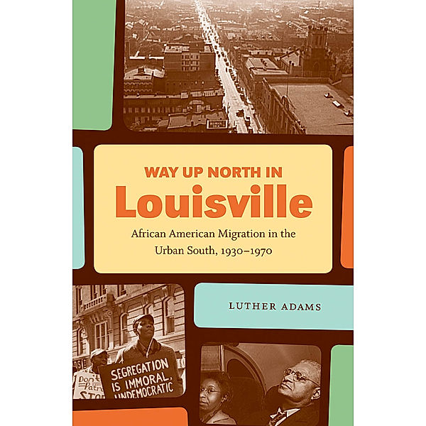 The John Hope Franklin Series in African American History and Culture: Way Up North in Louisville, Luther Adams