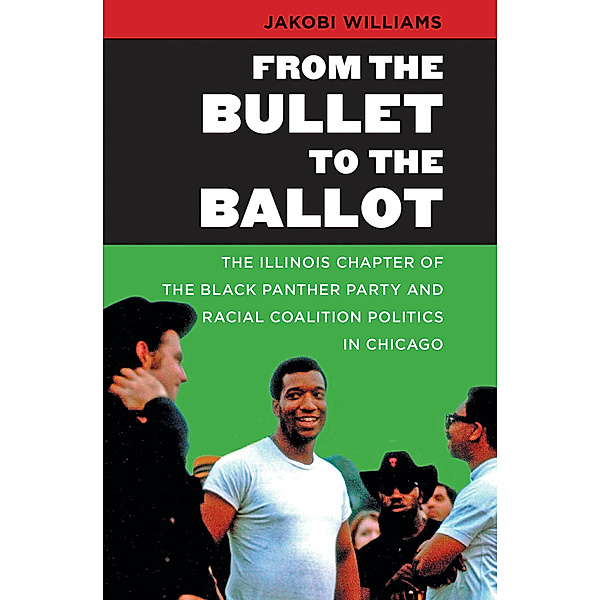 The John Hope Franklin Series in African American History and Culture: From the Bullet to the Ballot, Jakobi Williams