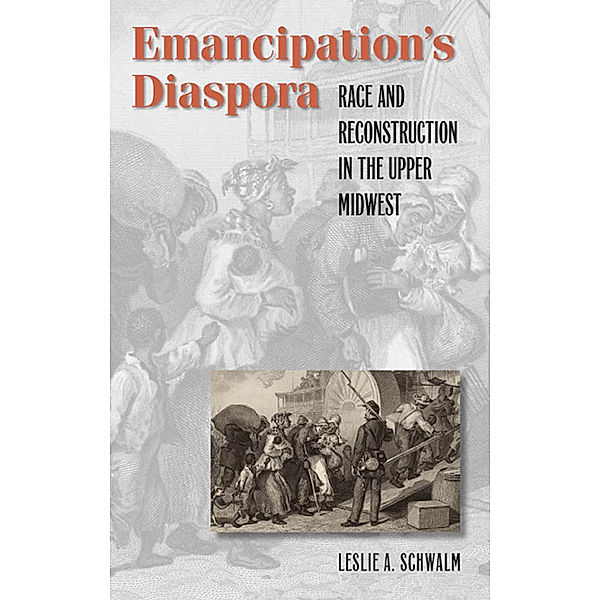 The John Hope Franklin Series in African American History and Culture: Emancipation's Diaspora, Leslie A. Schwalm