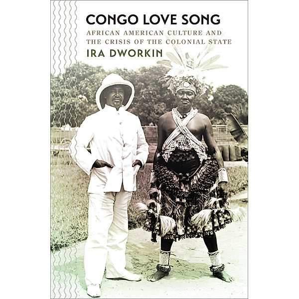 The John Hope Franklin Series in African American History and Culture: Congo Love Song, Ira Dworkin