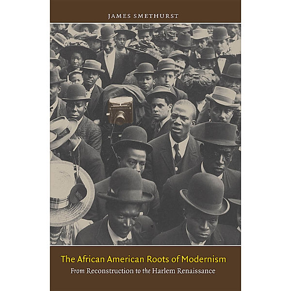 The John Hope Franklin Series in African American History and Culture: The African American Roots of Modernism, James Smethurst