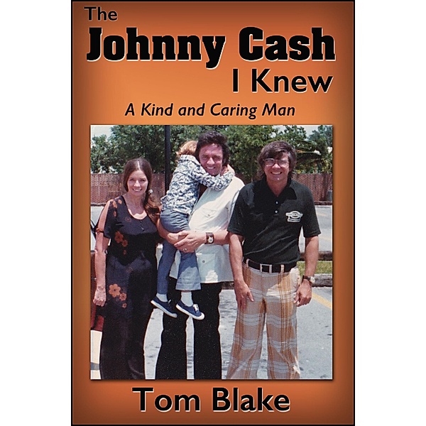The Johnny Cash I Knew. A Kind and Caring Man, Tom Blake