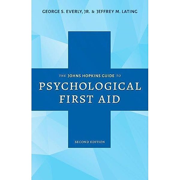 The Johns Hopkins Guide to Psychological First Aid, George S. Everly Jr., Jeffrey M. Lating