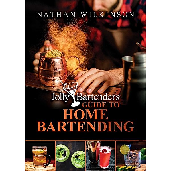 The Jolly Bartender's Guide to Home Bartending, Nathan Wilkinson