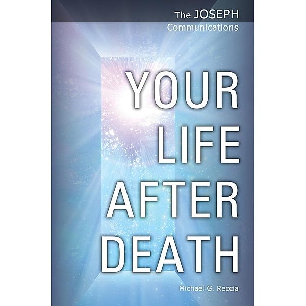 The Joseph Communications: Your Life After Death, Michael G. Reccia