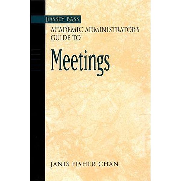 The Jossey-Bass Academic Administrator's Guide to Meetings, Janis Fisher Chan