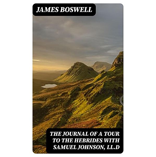 The Journal of a Tour to the Hebrides with Samuel Johnson, LL.D, James Boswell