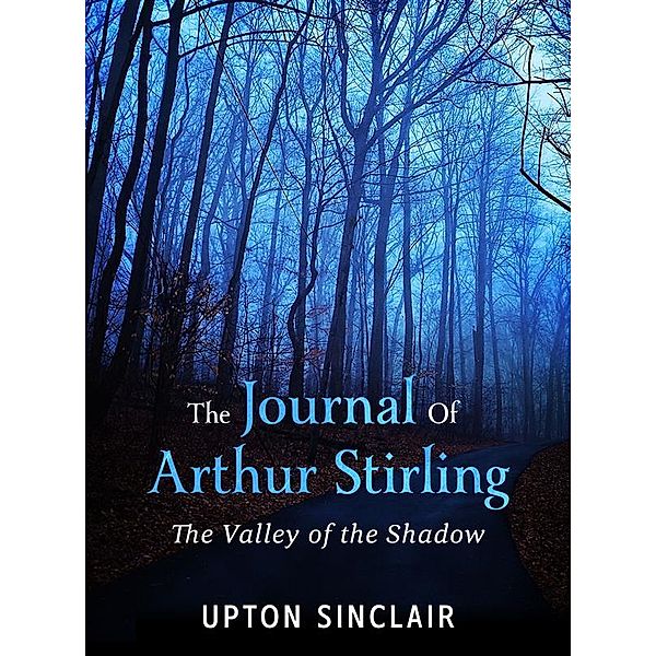 The Journal of Arthur Stirling : (The Valley of the Shadow), Upton Sinclair