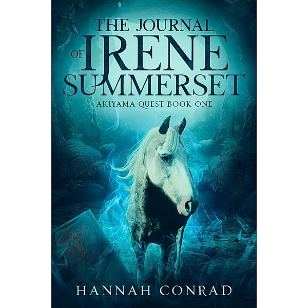 The Journal of Irene Summerset (Fantasy Unleashed: Akiyama Quest, #1) / Fantasy Unleashed: Akiyama Quest, Hannah Conrad