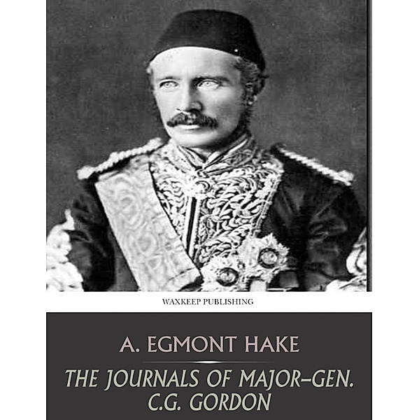 The Journals of Major-Gen C.G. Gordon, A. Egmont Hake