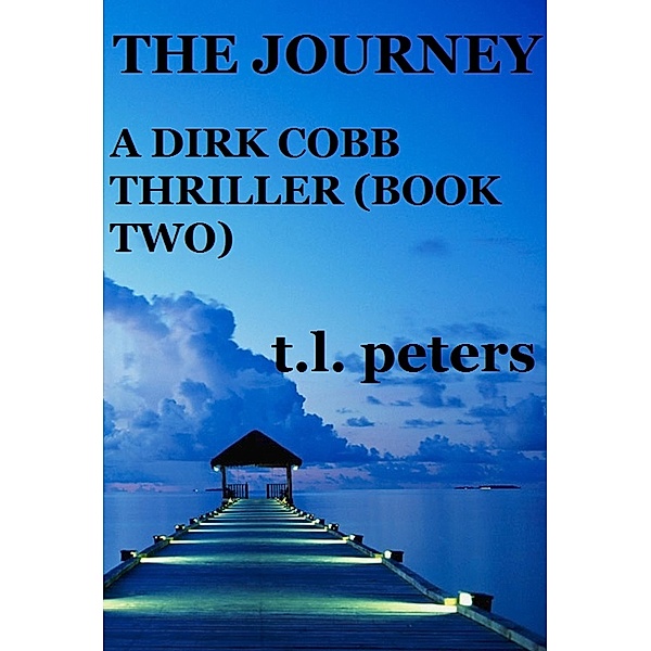 The Journey, A Dirk Cobb Thriller (Book Two) / The Dirk Cobb Thrillers, T. L. Peters