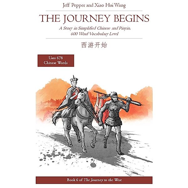 The Journey Begins: A Story in Simplified Chinese and English, 600 Word Vocabulary Level (Journey to the West, #6) / Journey to the West, Jeff Pepper, Xiao Hui Wang