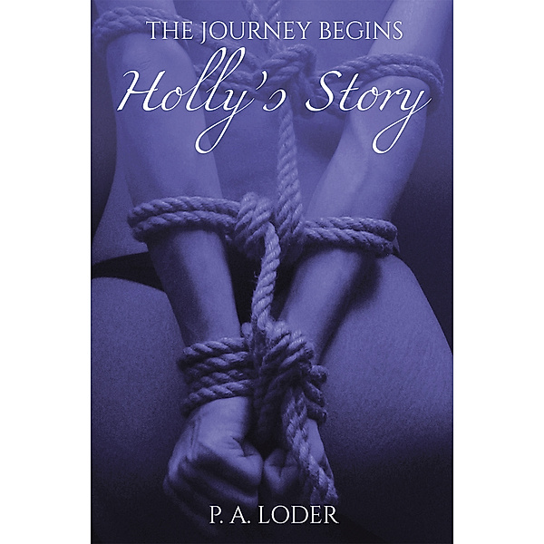 The Journey Begins-Holly's Story, P. A. Loder