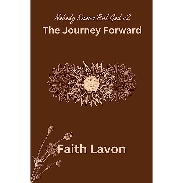 The Journey Forward (Nobody Knows But God v2) / Nobody Knows But God v2, Faith Lavon
