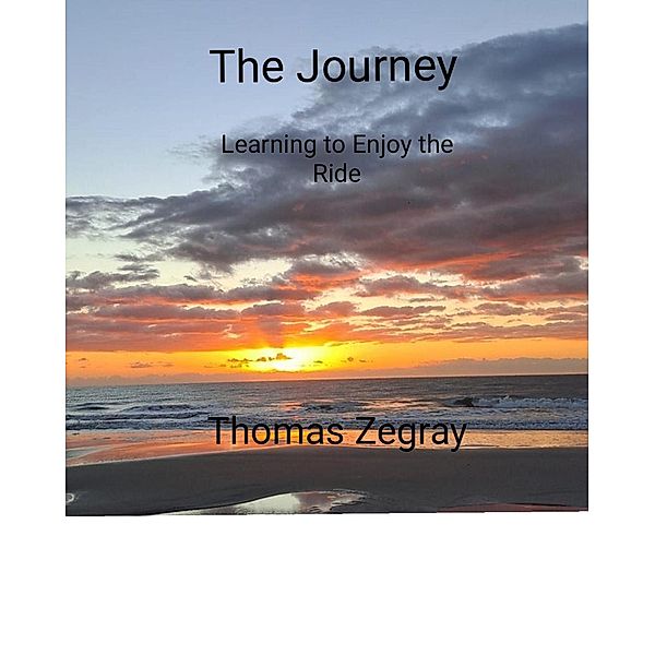 The Journey. Learning to Enjoy the Ride, Thomas Zegray