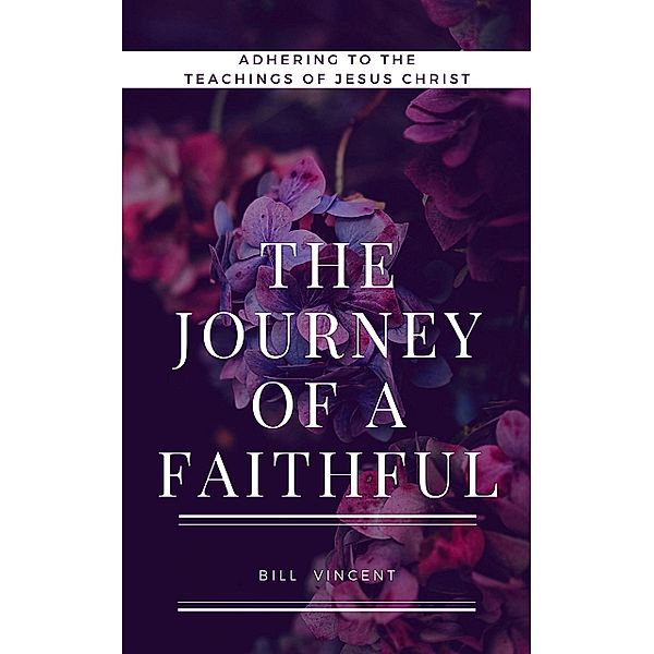The Journey of a Faithful, Bill Vincent