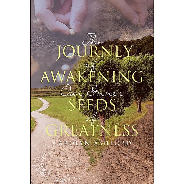 The Journey of Awakening Our Inner Seeds of Greatness, Carolyn Ashford