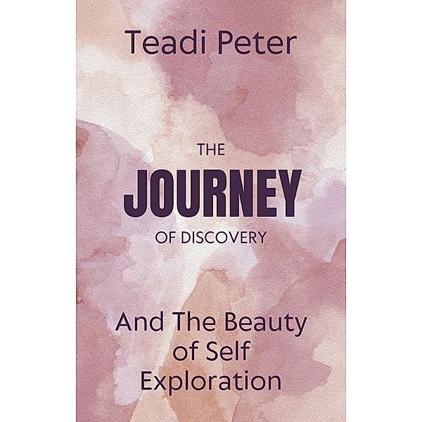 The Journey of Discovery and The Beauty of Self Exploration, Teadi Peter