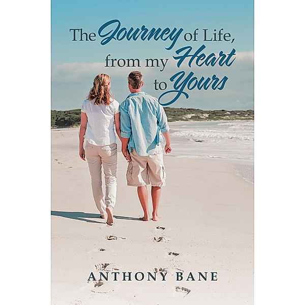 The Journey of Life, from My Heart to Yours, Anthony Bane