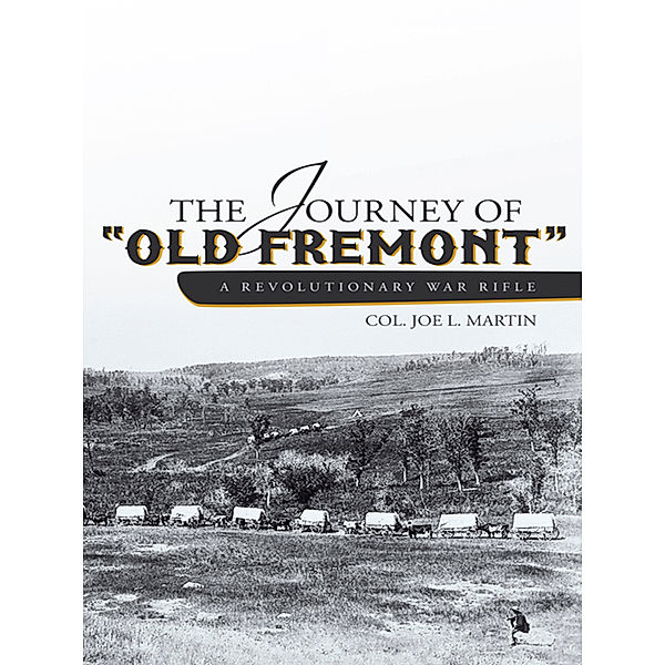 The Journey of Old Fremont, a Revolutionary War Rifle, Col. Joe L. Martin