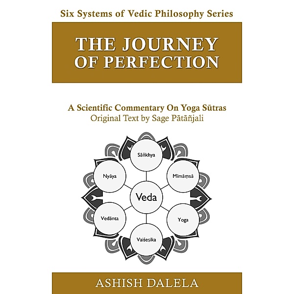 The Journey of Perfection: A Scientific Commentary on Yoga Sutras (Six Systems of Vedic Philosophy, #4) / Six Systems of Vedic Philosophy, Ashish Dalela