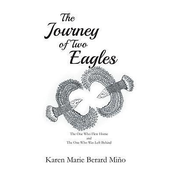 The Journey Of Two Eagles / Westwood Books Publishing LLC, Karen Marie Berard-Miño