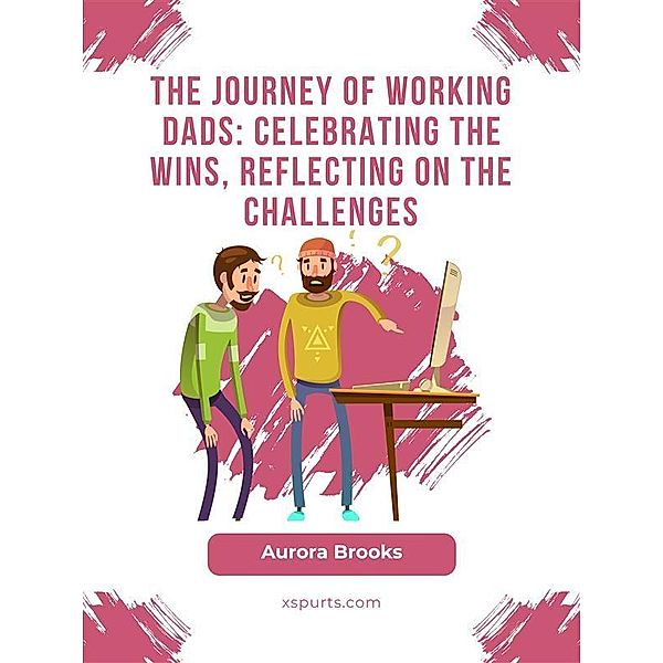 The Journey of Working Dads: Celebrating the Wins, Reflecting on the Challenges, Aurora Brooks