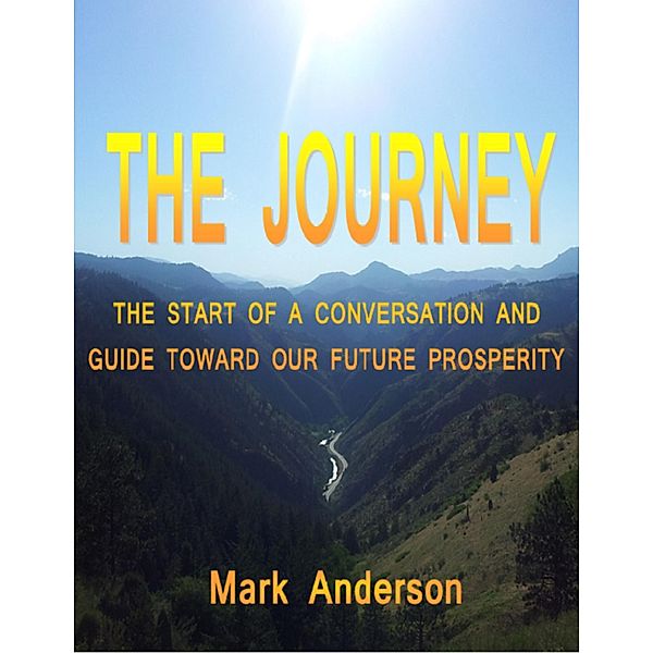 The Journey: The Start of a Conversation and a Guide Toward Our Future Prosperity, Mark Anderson