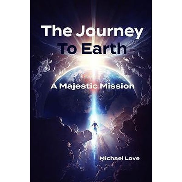 The Journey to Earth - A Majestic Mission, Michael Love