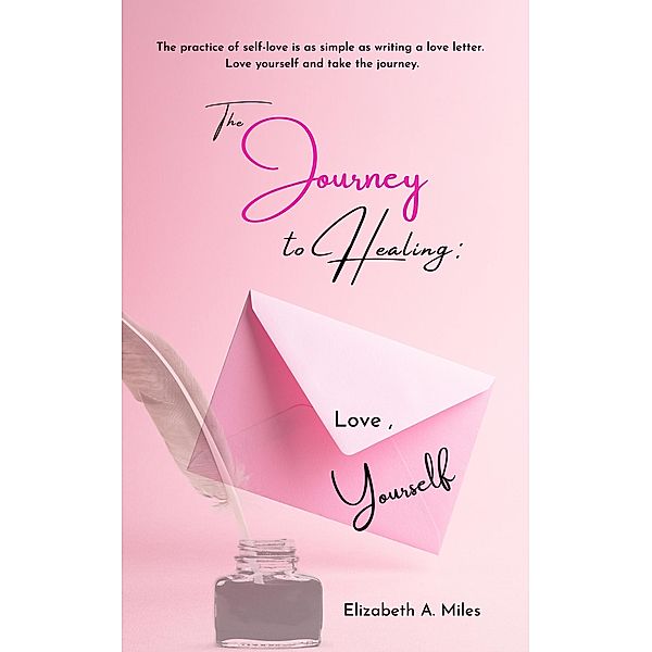 The Journey to Healing: Love, Yourself, Elizabeth A. Miles