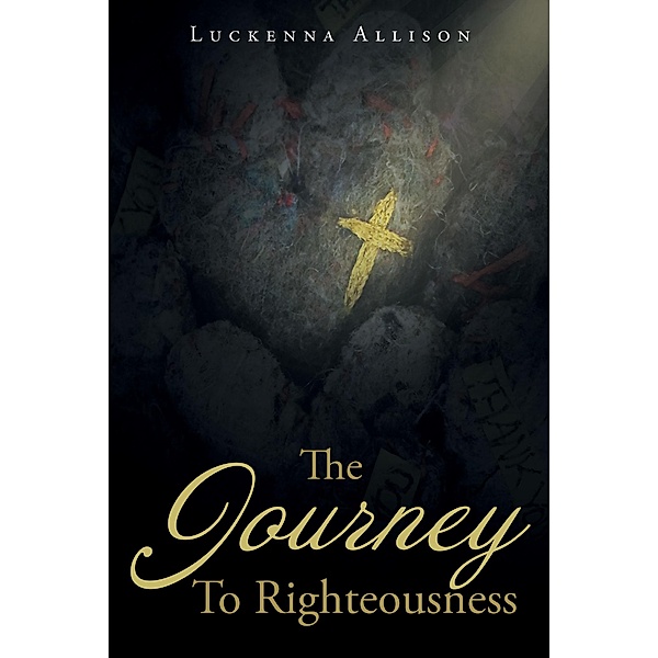 The Journey To Righteousness / Christian Faith Publishing, Inc., Luckenna Allison