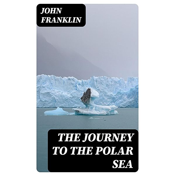 The Journey to the Polar Sea, John Franklin