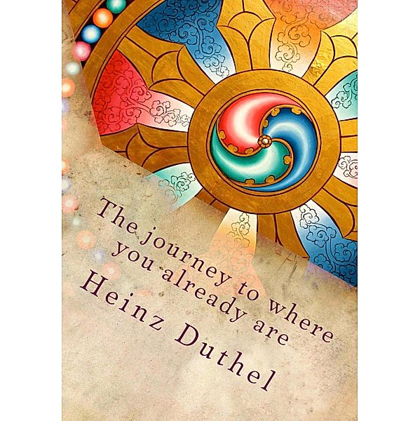 The journey to where you already are, Heinz Duthel