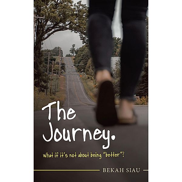 The Journey. What If It's Not About Being Better?, Bekah Siau