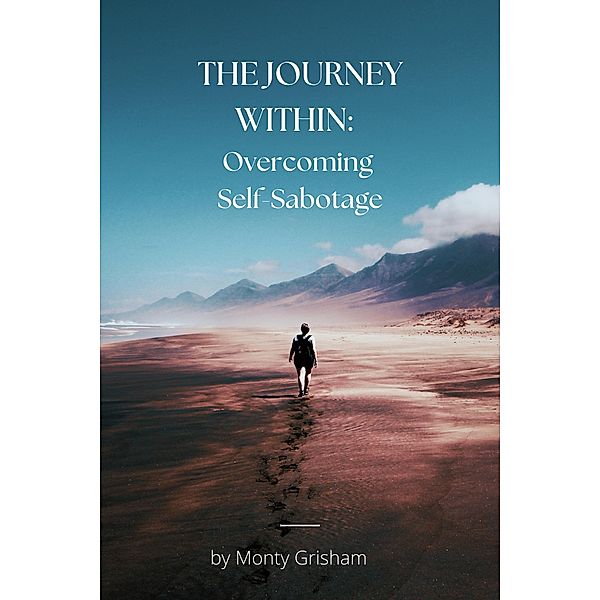 The Journey Within:  Overcoming Self-Sabotage, Monty Grisham