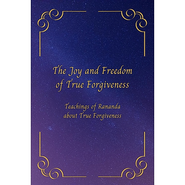 The Joy and Freedom of True Forgiveness, Rananda