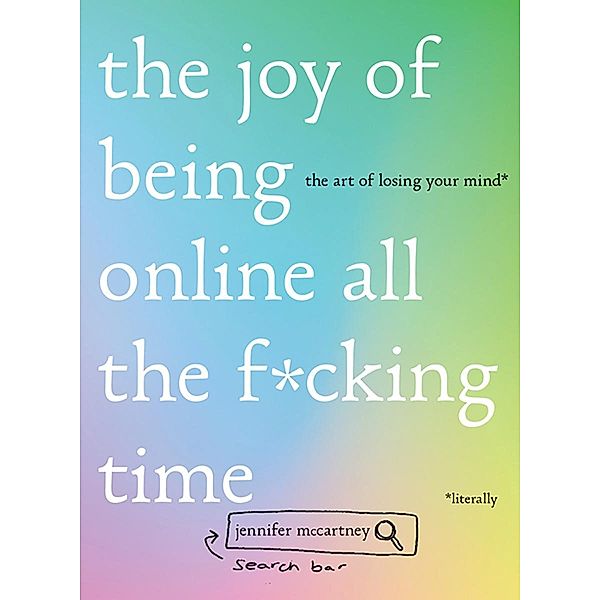 The Joy of Being Online All the F*cking Time: The Art of Losing Your Mind (Literally), Jennifer McCartney